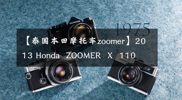 【泰国本田摩托车zoomer】2013 Honda ZOOMER X 110