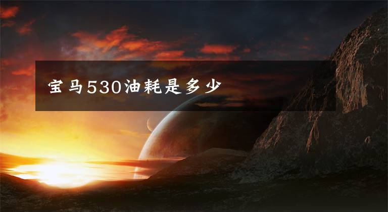 宝马530油耗是多少