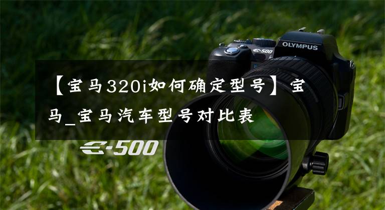 【宝马320i如何确定型号】宝马_宝马汽车型号对比表