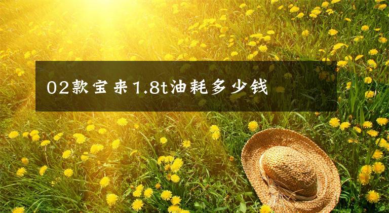 02款宝来1.8t油耗多少钱