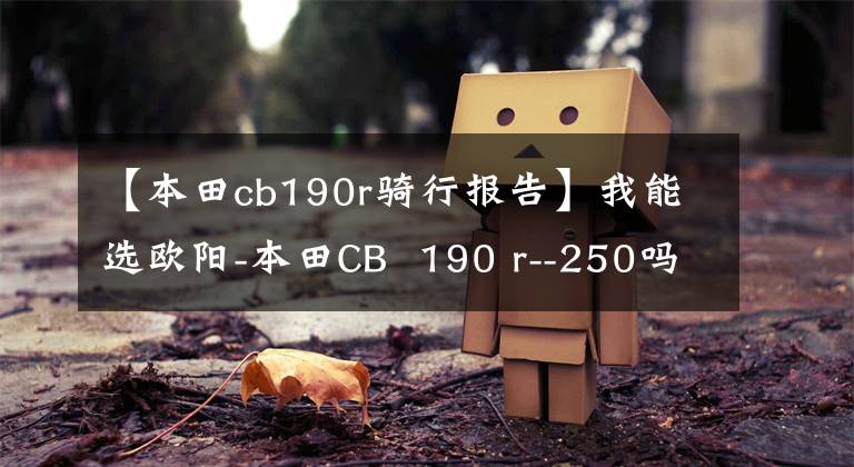 【本田cb190r骑行报告】我能选欧阳-本田CB 190 r--250吗?说出实测数据