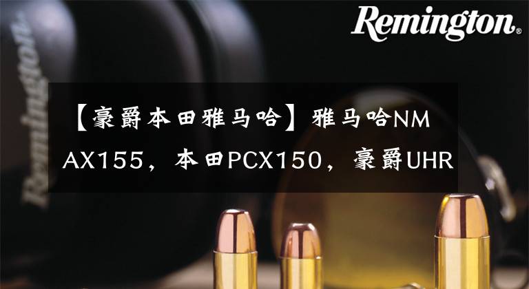 【豪爵本田雅马哈】雅马哈NMAX155,本田PCX150,豪爵UHR150,优缺点是什么?