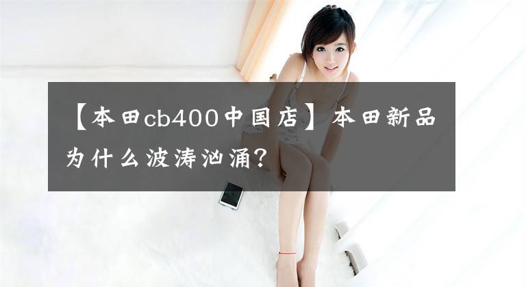 【本田cb400中国店】本田新品为什么波涛汹涌?