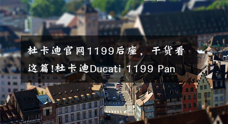 杜卡迪官网1199后座，干货看这篇!杜卡迪Ducati 1199 Panigale S 高清大图，无水印！喜欢的拿走！