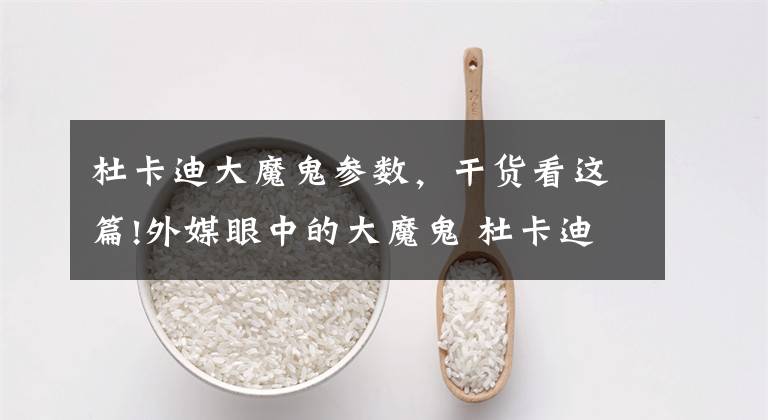 杜卡迪大魔鬼参数,干货看这篇!外媒眼中的大魔鬼 杜卡迪Diavel 1260 S