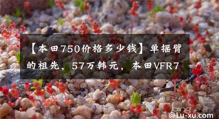 【本田750价格多少钱】单摇臂的祖先,57万韩元,本田VFR750R拍卖价格再次创下新高