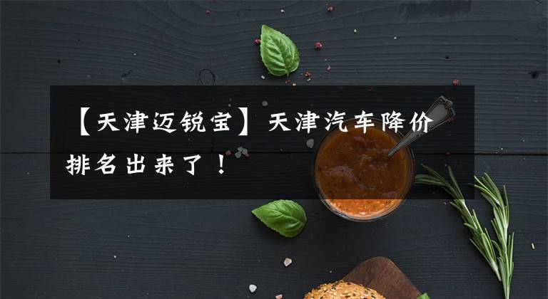 【天津迈锐宝】天津汽车降价排名出来了！