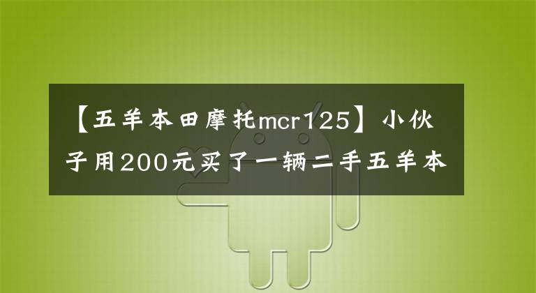 【五羊本田摩托mcr125】小伙子用200元买了一辆二手五羊本田MCR125摩托车,又用复古机车引爆了2000元,少女的回头率非常高。