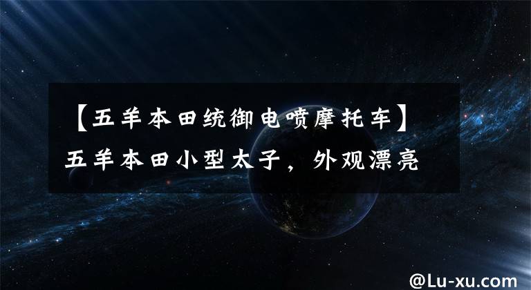 【五羊本田统御电喷摩托车】五羊本田小型太子，外观漂亮，能关东西，只卖8000元。