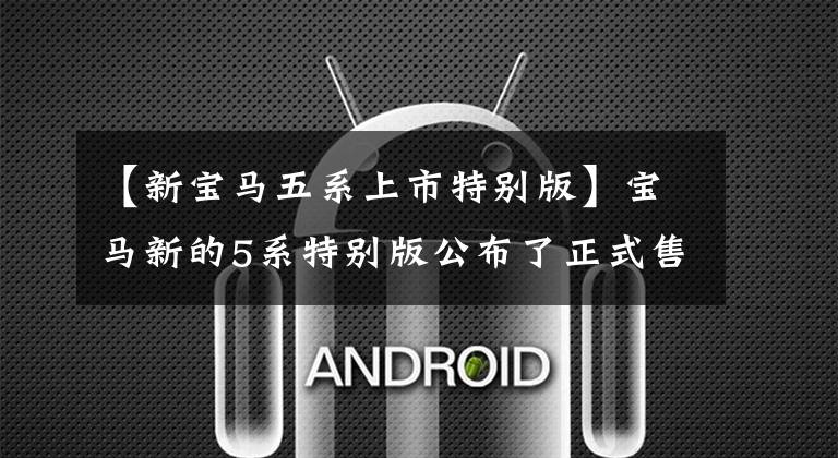 【新宝马五系上市特别版】宝马新的5系特别版公布了正式售价42万韩元。