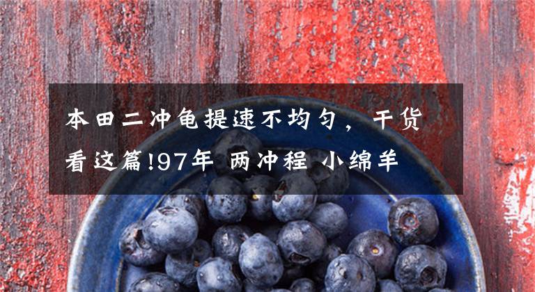 本田二冲龟提速不均匀，干货看这篇!97年 两冲程 小绵羊 Honda Joker 90 龙龟
