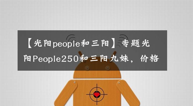【光阳people和三阳】专题光阳People250和三阳九妹,价格接近,如何选?