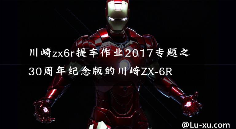 川崎zx6r提车作业2017专题之30周年纪念版的川崎ZX-6R