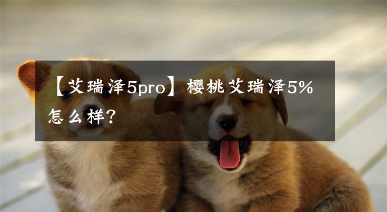 【艾瑞泽5pro】樱桃艾瑞泽5%怎么样？