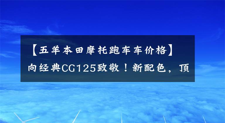 【五羊本田摩托跑车车价格】向经典CG125致敬!新配色,顶针发动机,售价7000左右