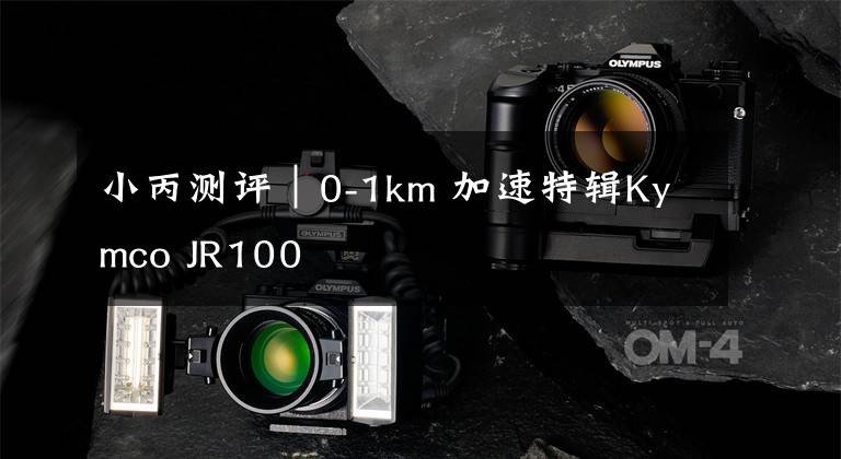 小丙测评|0-1km 加速特辑Kymco JR100