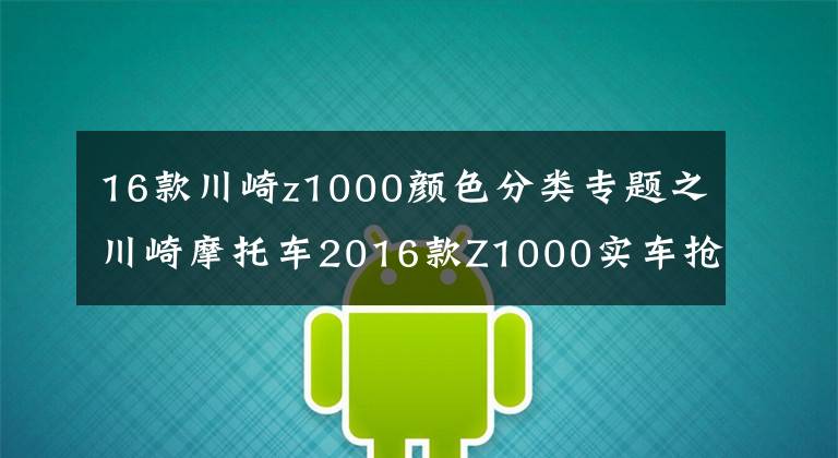 16款川崎z1000颜色分类专题之川崎摩托车2016款Z1000实车抢鲜看
