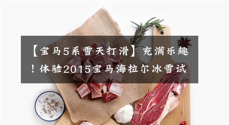 【宝马5系雪天打滑】充满乐趣!体验2015宝马海拉尔冰雪试车
