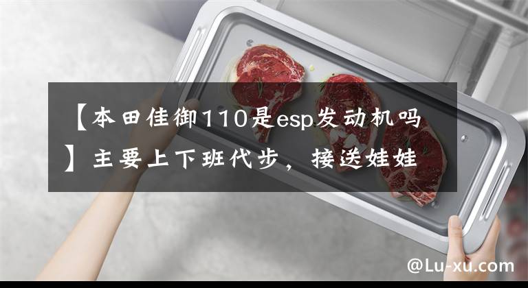 【本田佳御110是esp发动机吗】主要上下班代步，接送娃娃，GAR  110，标致SF4，怎么选？