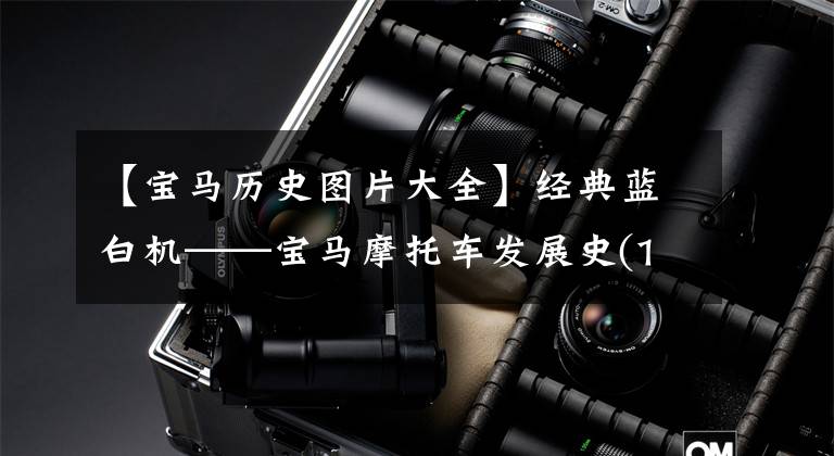 【宝马历史图片大全】经典蓝白机——宝马摩托车发展史(1)