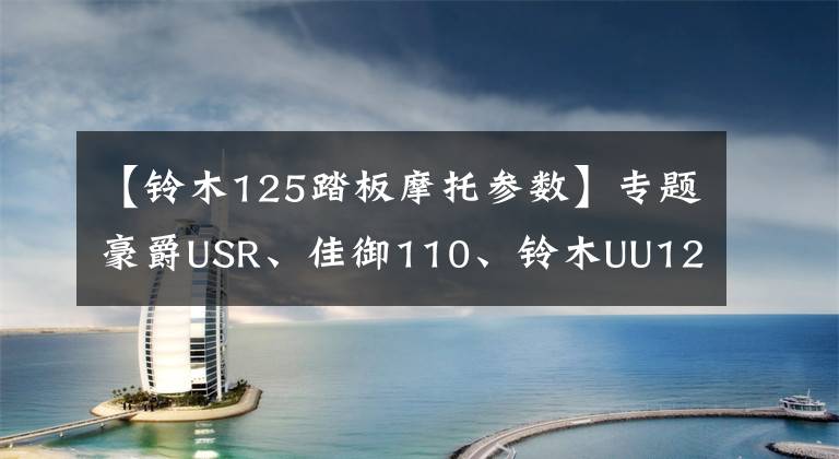 【铃木125踏板摩托参数】专题豪爵USR、佳御110、铃木UU125三车的性能参数对比