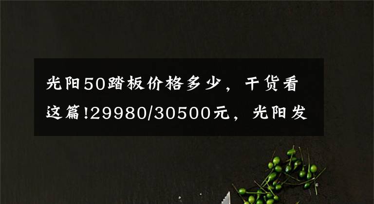 光阳50踏板价格多少,干货看这篇!29980/30500元,光阳发布赛艇S250跨界踏板车
