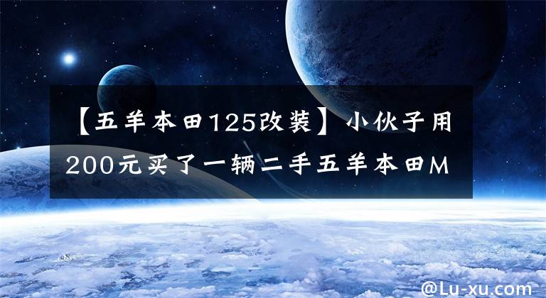 【五羊本田125改装】小伙子用200元买了一辆二手五羊本田MCR125摩托车,又用复古机车引爆了2000元,少女的回头率非常高。