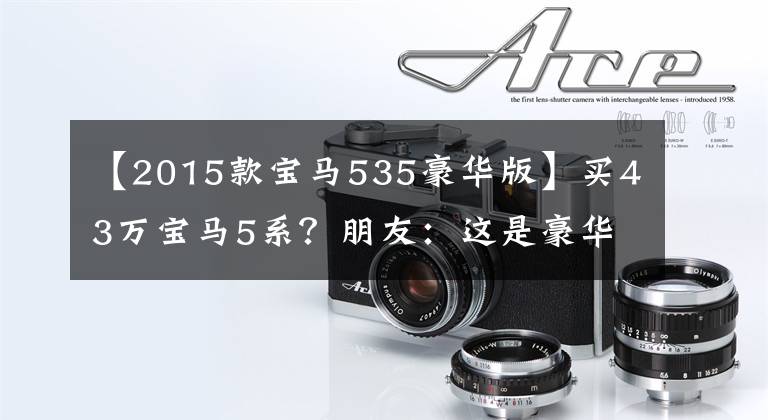【2015款宝马535豪华版】买43万宝马5系？朋友：这是豪华运动之王535里！