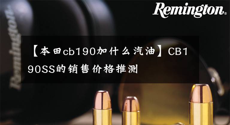 【本田cb190加什么汽油】CB190SS的销售价格推测