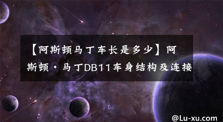 【阿斯顿马丁车长是多少】阿斯顿·马丁DB11车身结构及连接工艺解析