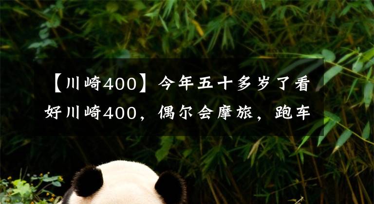 【川崎400】今年五十多岁了看好川崎400，偶尔会摩旅，跑车和街车谁更适合？
