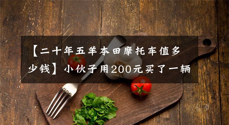 【二十年五羊本田摩托车值多少钱】小伙子用200元买了一辆二手五羊本田MCR125摩托车，又用复古机车引爆了2000元，少女的回头率非常高。