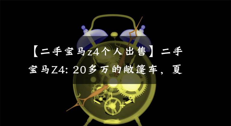 【二手宝马z4个人出售】二手宝马Z4: 20多万的敞篷车，夏天出去多拉风？