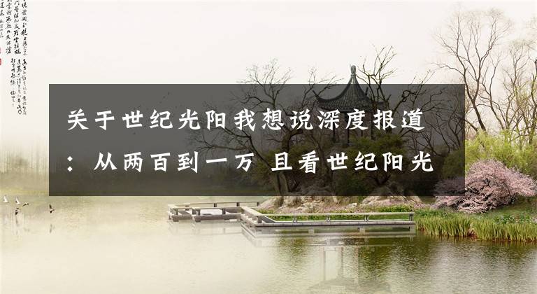 关于世纪光阳我想说深度报道：从两百到一万 且看世纪阳光十年嬗变