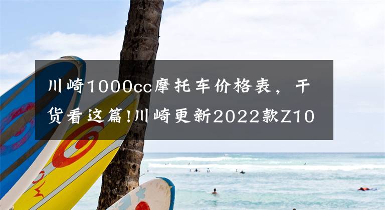 川崎1000cc摩托车价格表，干货看这篇!川崎更新2022款Z1000，售价维持不变，电控系统依旧缺席