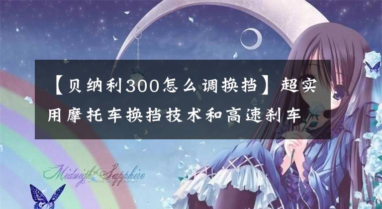 【贝纳利300怎么调换挡】超实用摩托车换挡技术和高速刹车技术