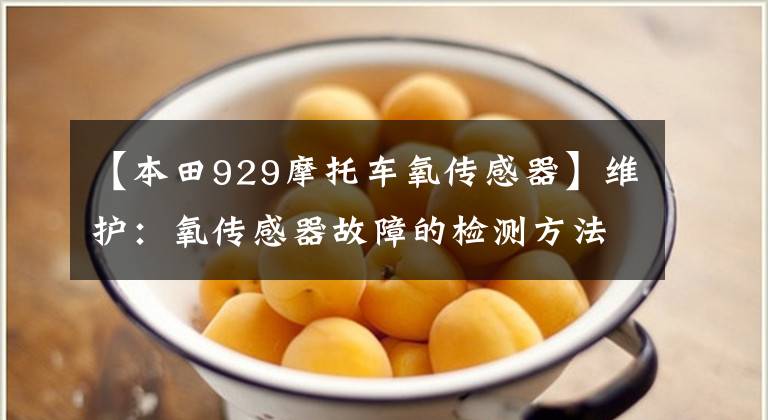 【本田929摩托车氧传感器】维护:氧传感器故障的检测方法?