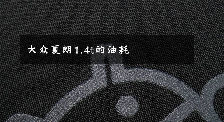 大众夏朗1.4t的油耗