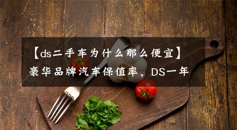 【ds二手车为什么那么便宜】豪华品牌汽车保值率，DS一年掉价10万受得了吗？