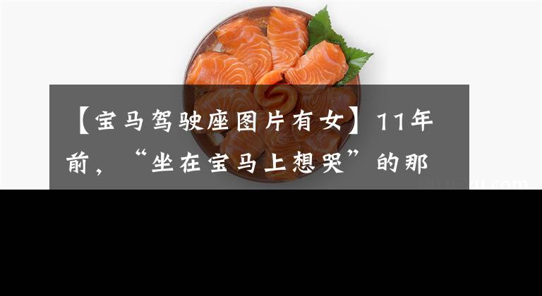 【宝马驾驶座图片有女】11年前，“坐在宝马上想哭”的那个女孩现在嫁给豪门了吗？
