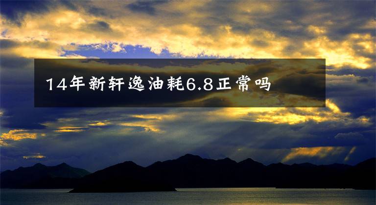 14年新轩逸油耗6.8正常吗
