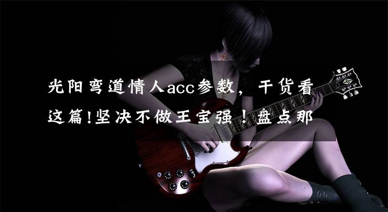 光阳弯道情人acc参数,干货看这篇!坚决不做王宝强!盘点那些可靠又有颜值的性价比机车