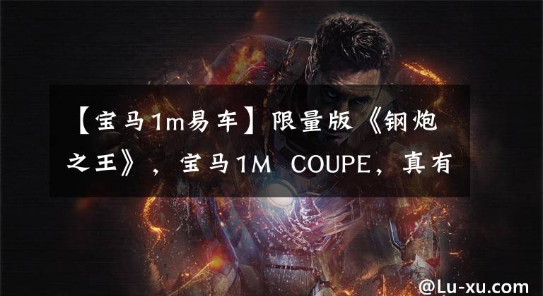 【宝马1m易车】限量版《钢炮之王》，宝马1M  COUPE，真有趣