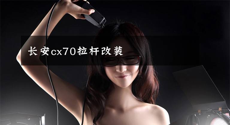 长安cx70拉杆改装