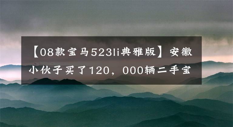 【08款宝马523li典雅版】安徽小伙子买了120,000辆二手宝马523,递车时看到车内电脑时,说:“笑了。”
