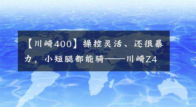 【川崎400】操控灵活、还很暴力,小短腿都能骑——川崎Z400试驾报告