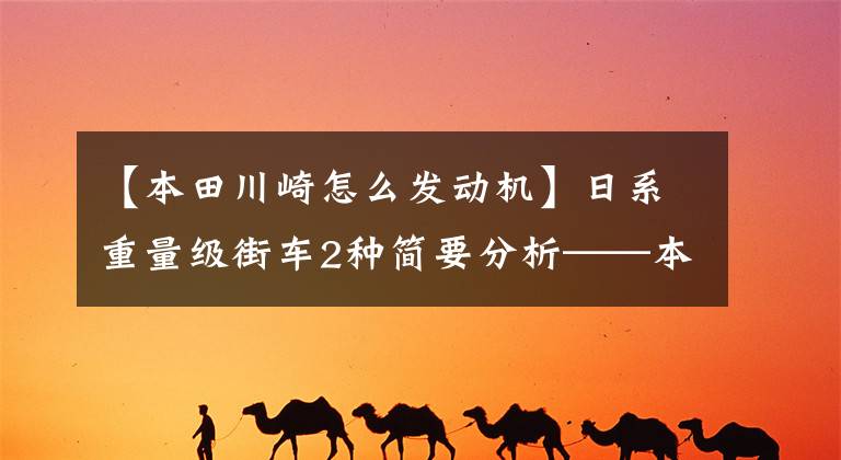 【本田川崎怎么发动机】日系重量级街车2种简要分析——本田CB650f和川崎Z650