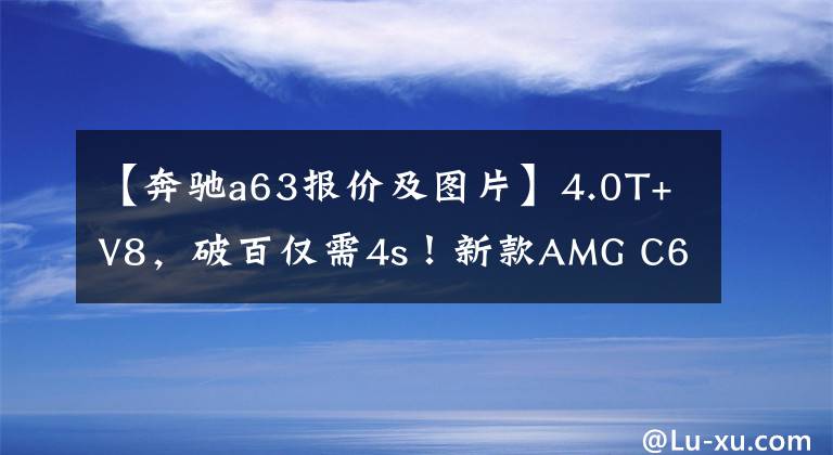 【奔驰a63报价及图片】4.0T+V8,破百仅需4s!新款AMG C63轿跑正式上市,售93.58万起