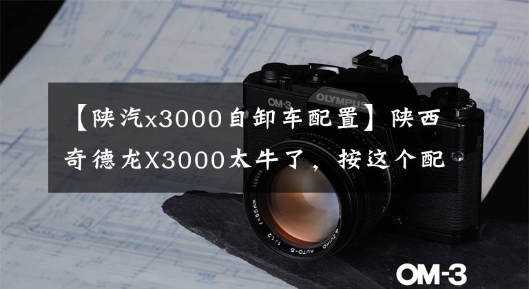 【陕汽x3000自卸车配置】陕西奇德龙X3000太牛了，按这个配置卖40万一年要赚很多钱吗？