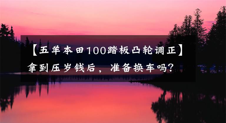【五羊本田100踏板凸轮调正】拿到压岁钱后,准备换车吗?今天谈谈踏板摩托车入门动力改装吧~